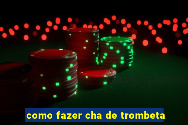 como fazer cha de trombeta